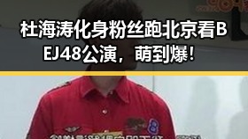 杜海涛化身粉丝跑北京看BEJ48公演，萌到爆！