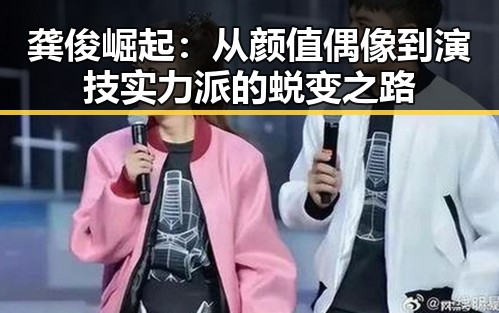 龚俊崛起:从颜值偶像到演技实力派的蜕变之路